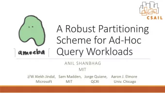 A Robust Partitioning  Scheme for Ad-Hoc  Query Workloads  ANIL SHANBHAG  MIT  J/W Alekh Jindal,