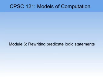 CPSC 121: Models of Computation  Module 6: Rewriting predicate logic statements  Module 6: