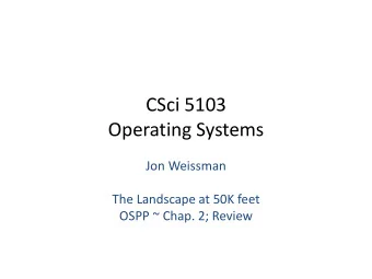 CSci 5103  Operating Systems  Jon Weissman  The Landscape at 50K feet  OSPP ~ Chap. 2; Review  A