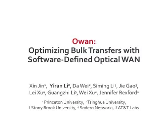 Owan:  Optimizing Bulk Transfers with  Software-Defined Optical WAN Xin Jin 1 , Yiran Li 2 , Da Wei