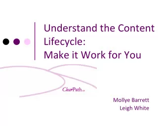 Understand the Content  Lifecycle: Make it Work for You Mollye Barrett Leigh White  Goals