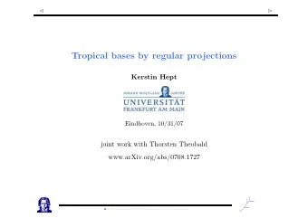 Tropical bases by regular projections  Kerstin Hept  Eindhoven, 10/31/07  joint work with Thorsten