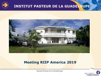 INSTITUT PASTEUR DE LA GUADELOUPE  Meeting RIIP America 2019  Institut Pasteur de la Guadeloupe  At
