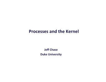 Processes  and  the  Kernel      Jeff  Chase    Duke  University    OS
