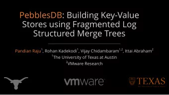 PebblesDB: Building Key-Value  Stores using Fragmented Log  Structured Merge Trees Pandian Raju 1 ,