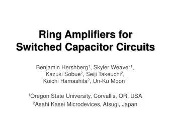 Ring Amplifiers for  Switched Capacitor Circuits Benjamin Hershberg 1 , Skyler Weaver 1 , Kazuki
