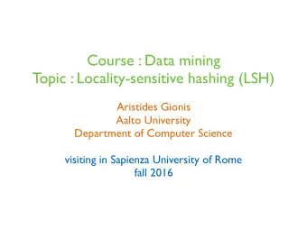 Course : Data mining  Topic : Locality-sensitive hashing (LSH)  Aristides Gionis  Aalto University