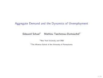 Aggregate Demand and the Dynamics of Unemployment Edouard Schaal 1 Mathieu Taschereau-Dumouchel 2 1