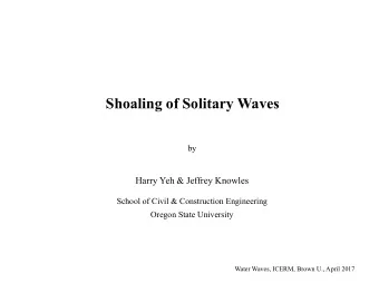 Shoaling of Solitary Waves  by Harry Yeh &amp; Jeffrey Knowles  School of Civil &amp; Construction