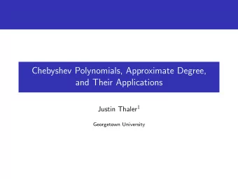 Chebyshev Polynomials, Approximate Degree,  and Their Applications Justin Thaler 1  Georgetown
