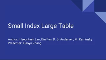 Small Index Large Table  Author:  Hyeontaek Lim, Bin Fan, D. G. Andersen, M. Kaminsky  Presenter: