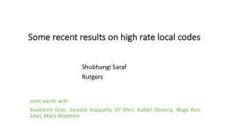 Some rece  cent results on high rate local codes  Shubhangi Saraf  Rutgers  Joint works with