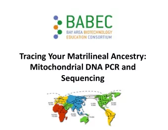 Tracing Your Matrilineal Ancestry:  Mitochondrial DNA PCR and  Sequencing  BABECs Curriculum