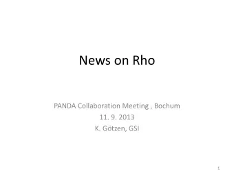 News on Rho  PANDA Collaboration Meeting , Bochum  11. 9. 2013  K. Gtzen, GSI  1  Major Changes