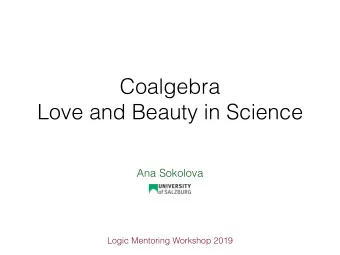 Coalgebra  Love and Beauty in Science  Ana Sokolova  Logic Mentoring Workshop 2019  Do you know any