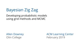 Bayesian Zig Zag  Developing probabilistic models  using grid methods and MCMC  Allen Downey  ACM