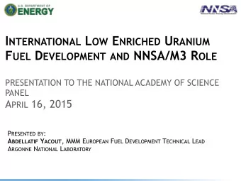 I NTERNATIONAL L OW E NRICHED U RANIUM F UEL D EVELOPMENT AND NNSA/M3 R OLE  PRESENTATION TO THE