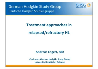 Treatment approaches in  relapsed/refractory HL  Andreas Engert, MD  Chairman, German Hodgkin Study