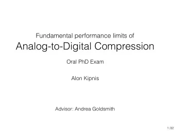 Analog-to-Digital Compression  Oral PhD Exam  Alon Kipnis  Advisor: Andrea Goldsmith  1  /32