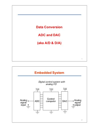 Data$Conversion  ADC$and$DAC  (aka$A/D$&amp;$D/A)  1  Embedded$System  2  Signal$Conversion$System