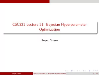 CSC321 Lecture 21: Bayesian Hyperparameter  Optimization  Roger Grosse  Roger Grosse  CSC321