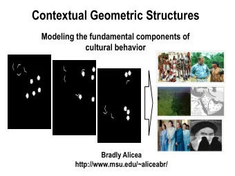 Contextual Geometric Structures  Modeling the fundamental components of  cultural behavior  Bradly