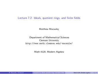 Lecture 7.2: Ideals, quotient rings, and finite fields  Matthew Macauley  Department of