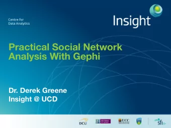 Practical Social Network  Analysis With Gephi  Dr. Derek Greene  Insight @ UCD  Gephi -