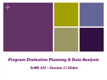 +  Program Evaluation Planning &amp; Data Analysis  ScWk 242  Session 11 Slides  +  Evaluation