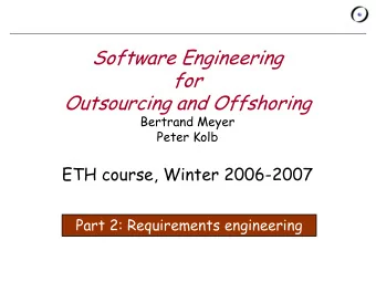 Software Engineering  for  Outsourcing and Offshoring  Bertrand Meyer  Peter Kolb  ETH course,
