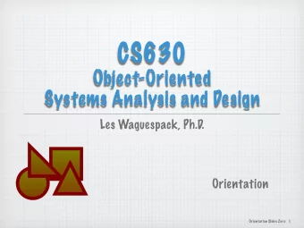 CS630  Object-Oriented  Systems Analysis and Design  Les Waguespack, Ph.D.  Orientation