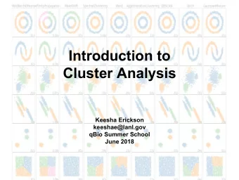 Introduction to  Cluster Analysis  Keesha Erickson  keeshae@lanl.gov  qBio Summer School  June 2018