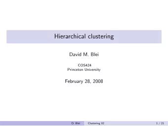 Hierarchical clustering  David M. Blei  COS424  Princeton University  February 28, 2008  D. Blei