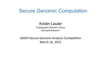 Secure Genomic Computation  Kristin Lauter  Cryptography Research Group  Microsoft Research  iDASH