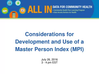 Considerations for  Development and Use of a  Master Person Index (MPI)  July 26, 2016  3 - 4 pm