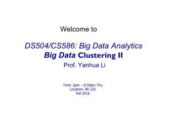 DS504/CS586: Big Data Analytics Big Data Clustering II  Prof. Yanhua Li  Time: 6pm  8:50pm Thu