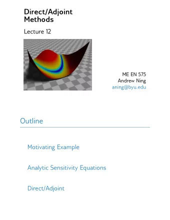Direct/Adjoint  Methods  Lecture 12  ME EN 575  Andrew Ning  aning@byu.edu  Outline  Motivating