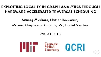EXPLOITING LOCALITY IN GRAPH ANALYTICS THROUGH  HARDWARE ACCELERATED TRAVERSAL SCHEDULING Anurag