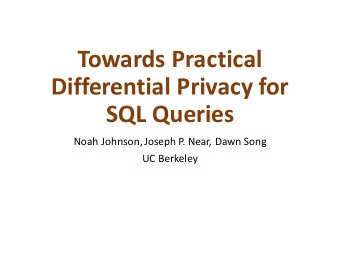 Towards Practical  Differential Privacy for  SQL Queries  Noah Johnson, Joseph P. Near, Dawn Song