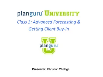 Getting Client Buy-in Presenter: Christian Wielage  PGU Class 3  Class 3 will first cover advanced