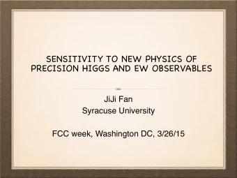 SENSITIVITY TO NEW PHYSICS OF  PRECISION HIGGS AND EW OBSERVABLES JiJi Fan  Syracuse University