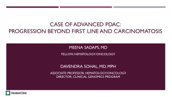 CASE OF ADVANCED PDAC:  PROGRESSION BEYOND FIRST LINE AND CARCINOMATOSIS  MEENA SADAPS, MD  FELLOW,