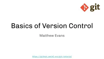 Basics of Version Control  Matthew Evans  https://github.com/ml-evs/git-tutorial  What is version