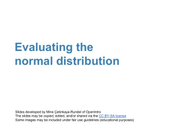 Evaluating the  normal distribution  Slides developed by Mine etinkaya-Rundel of OpenIntro  The