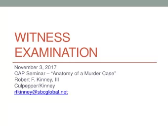 WITNESS  EXAMINATION  November 3, 2017  CAP Seminar  Anatomy of a Murder Case  Robert F.
