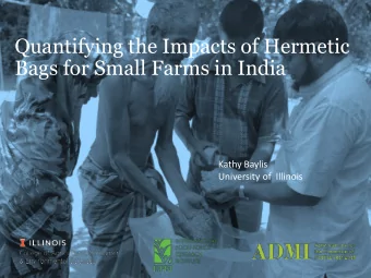 Quantifying the Impacts of Hermetic  Bags for Small Farms in India  Kathy Baylis  University of