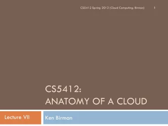 CS5412:  ANATOMY OF A CLOUD  Lecture VII  Ken Birman  How are cloud structured?  2  Clients talk