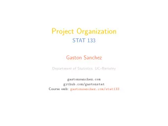 Project Organization  STAT 133  Gaston Sanchez  Department of Statistics, UCBerkeley