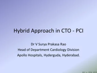 Hybrid Approach in CTO - PCI  Dr V Surya Prakasa Rao  Head of Department Cardiology Division