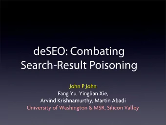 deSEO: Combating  Search-Result Poisoning  John P John  Fang Yu, Yinglian Xie,  Arvind